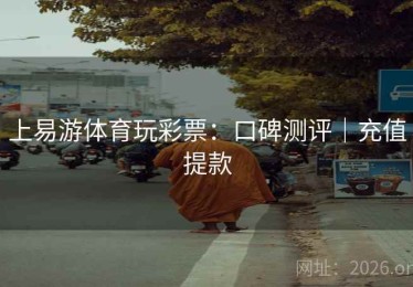 上易游体育玩彩票：口碑测评｜充值提款