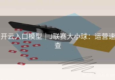 开云入口模型｜J联赛大小球：运营速查
