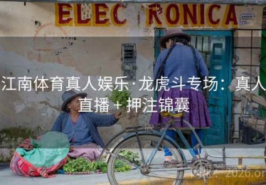 江南体育真人娱乐·龙虎斗专场：真人直播 + 押注锦囊
