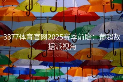3377体育官网2025赛季前瞻：葡超数据派视角