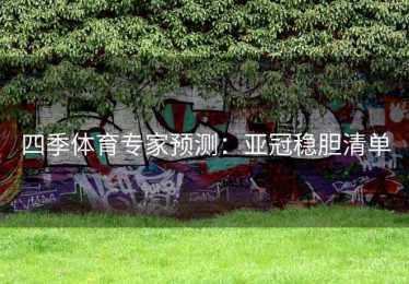 四季体育专家预测：亚冠稳胆清单
