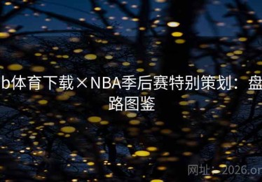 b体育下载×NBA季后赛特别策划：盘路图鉴
