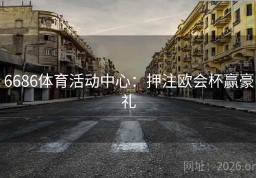 6686体育活动中心：押注欧会杯赢豪礼
