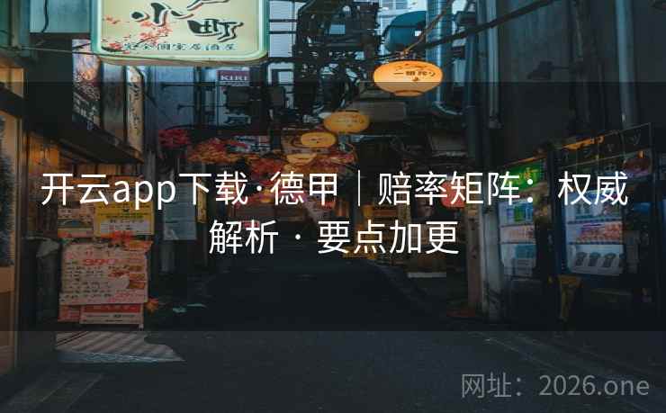 开云app下载·德甲|赔率矩阵:权威解析 · 要点加更 开云app下载·德甲|赔率矩阵:权威解析 · 要点加更