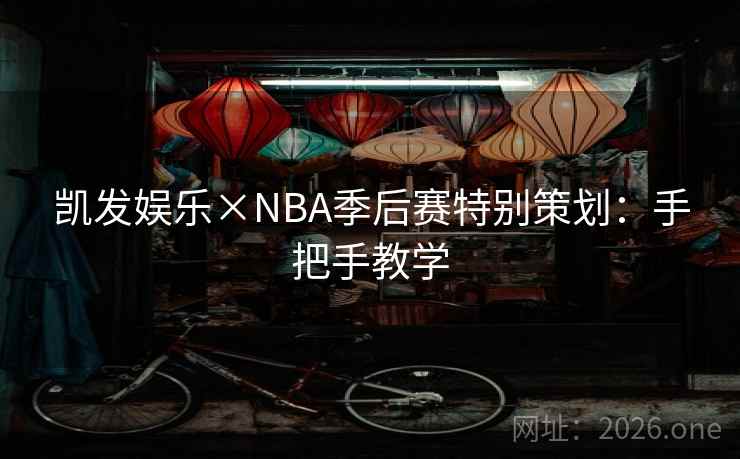 凯发娱乐×NBA季后赛特别策划:手把手教学 凯发娱乐×NBA季后赛特别策划:手把手教学