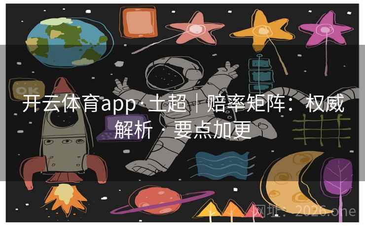 开云体育app·土超|赔率矩阵:权威解析 · 要点加更 开云体育app·土超|赔率矩阵:权威解析 · 要点加更