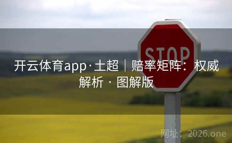 开云体育app·土超|赔率矩阵:权威解析 · 图解版 开云体育app·土超|赔率矩阵:权威解析 · 图解版