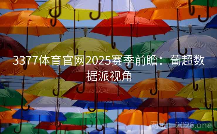 3377体育官网2025赛季前瞻:葡超数据派视角 3377体育官网2025赛季前瞻:葡超数据派视角