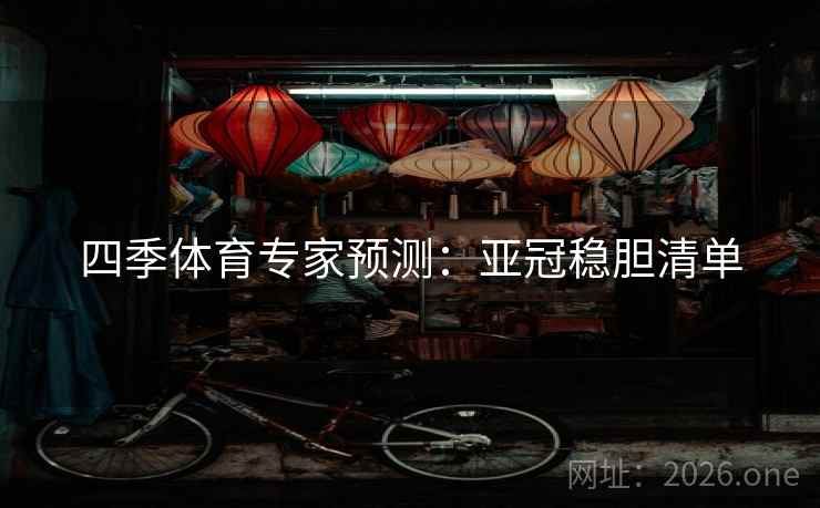 四季体育专家预测:亚冠稳胆清单 四季体育专家预测:亚冠稳胆清单