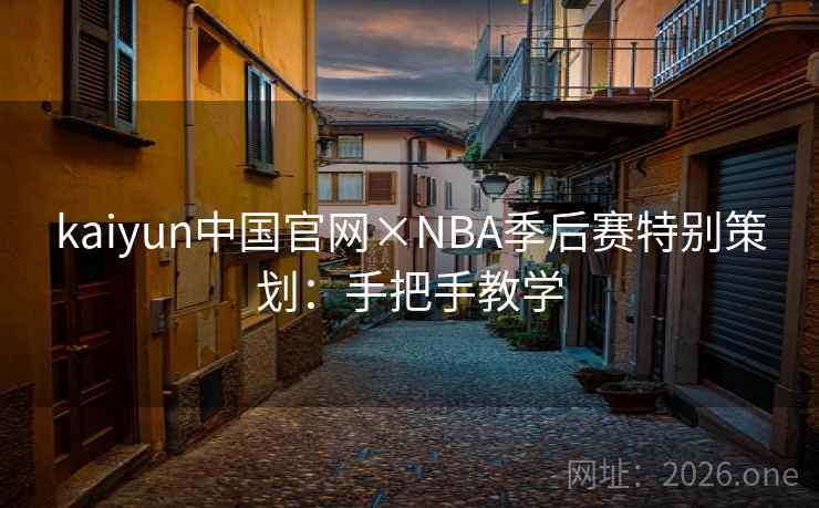 kaiyun中国官网×NBA季后赛特别策划:手把手教学 kaiyun中国官网×NBA季后赛特别策划:手把手教学