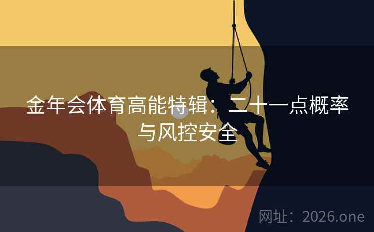 金年会体育高能特辑:二十一点概率与风控安全 金年会体育高能特辑:二十一点概率与风控安全